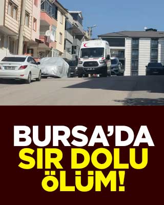 Bursa’da sır dolu ölüm!