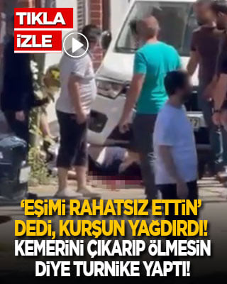 ‘Eşimi rahatsız ettin’ dedi kurşun yağdırdı! Kemerini çıkarıp ölmesin diye turnike yaptı!