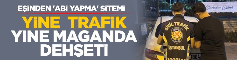 Eşinden 'Abi yapma' sitemi: Yine trafik yine maganda dehşeti