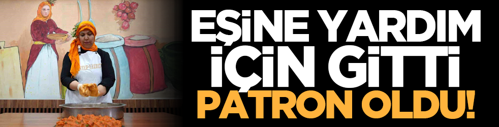 Eşine yardım için gitti patron oldu!