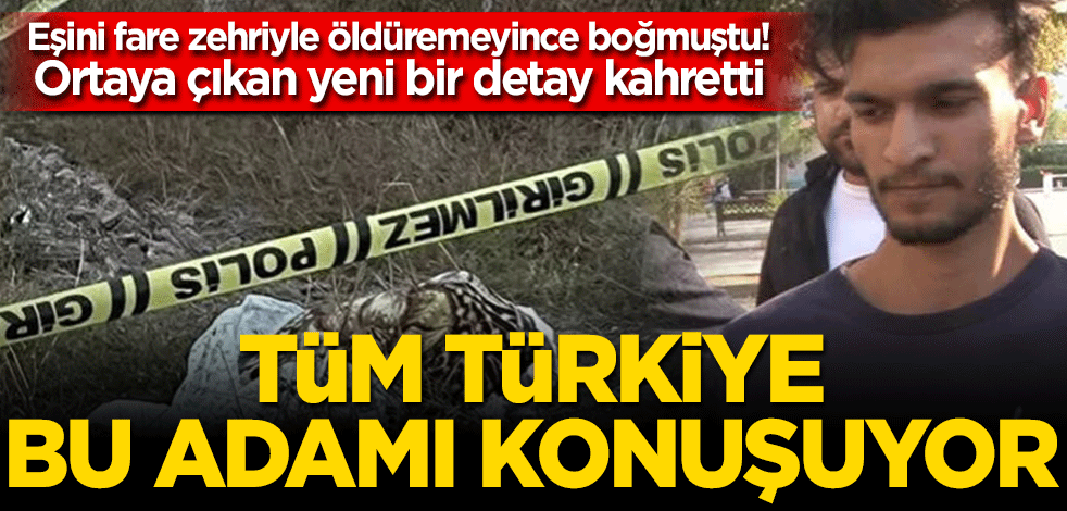 Eşini fare zehriyle öldüremeyince boğmuştu! Ortaya çıkan yeni bir detay kahretti Tüm Türkiye bu adamı konuşuyor
