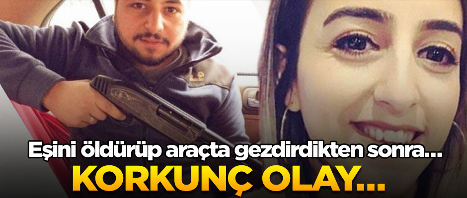 Eşini öldürdüğü araçta saatlerce dolaştırıp cesetle polise teslim oldu