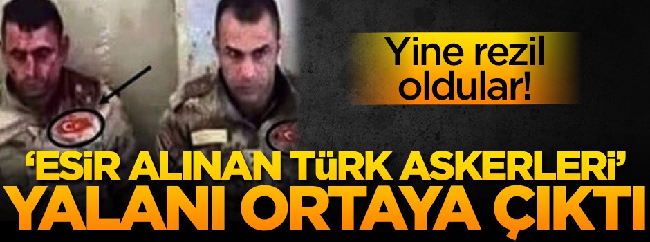 'Esir alınan Türk askerleri' yalanı ortaya çıktı! Yine ellerinde patladı