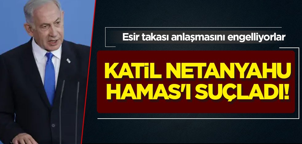 Esir takası anlaşmasını engelliyorlar diyerek Netanyahu, Hamas'ı suçladı! Dünya gündemine bomba gibi düştü!