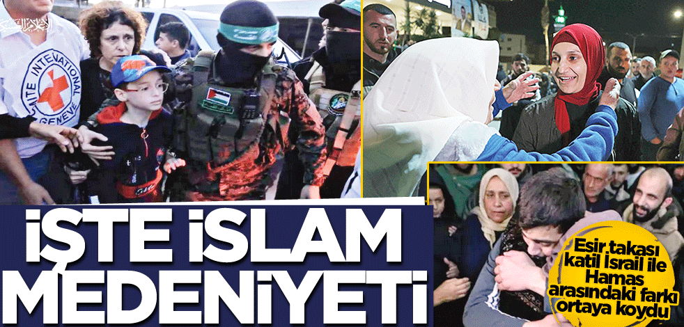 Esir takası katil İsrail ile Hamas arasındaki farkı ortaya koydu! İşte İslam medeniyeti