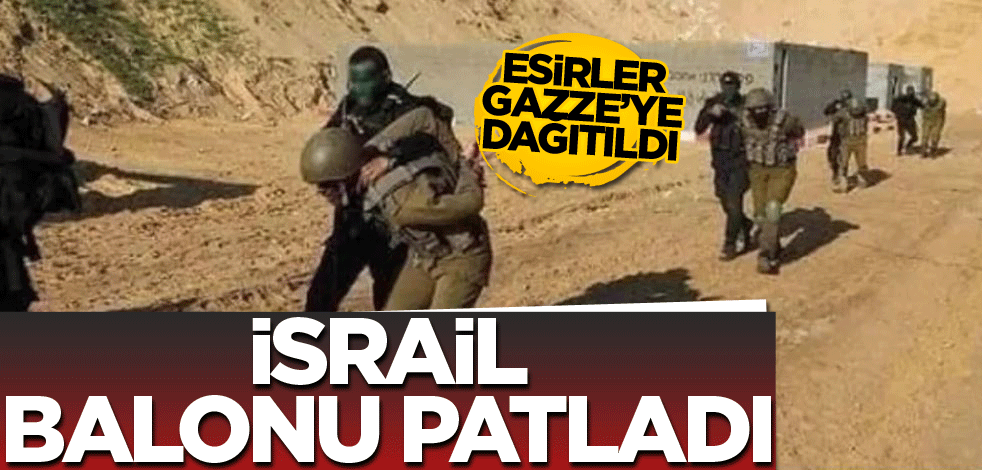 Esirler Gazze'ye dağıtıldı! İsrail balonu patladı