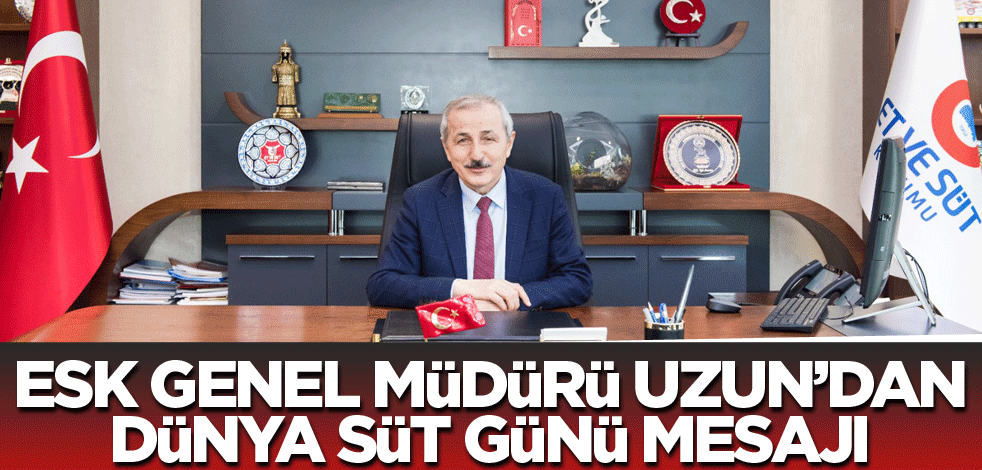 ESK Genel Müdürü Osman Uzun’dan Dünya Süt Günü mesajı