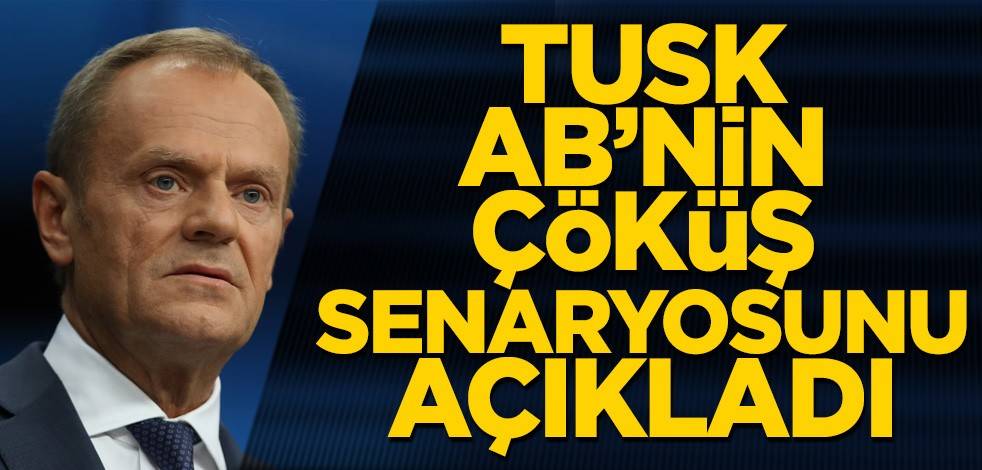 Eski AB Konseyi Başkanı Tusk AB’nin çöküş senaryosunu açıkladı