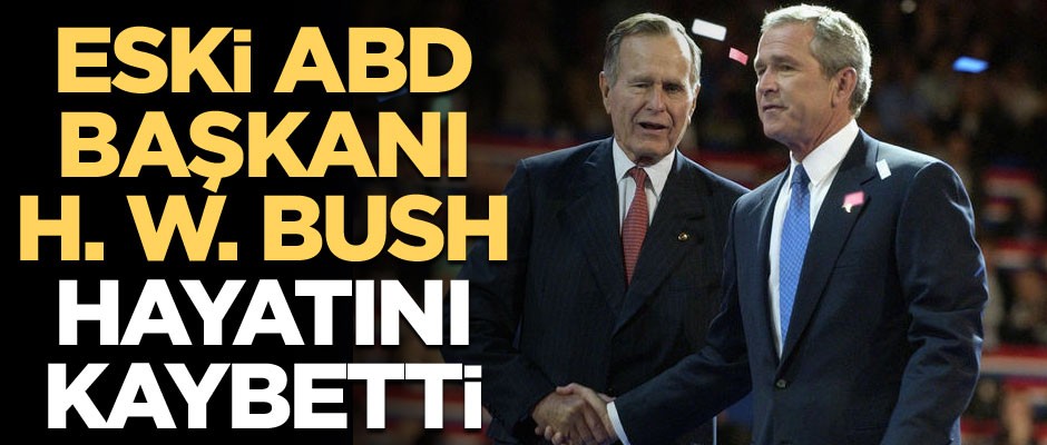 Eski ABD Başkanı H. W. Bush hayatını kaybetti
