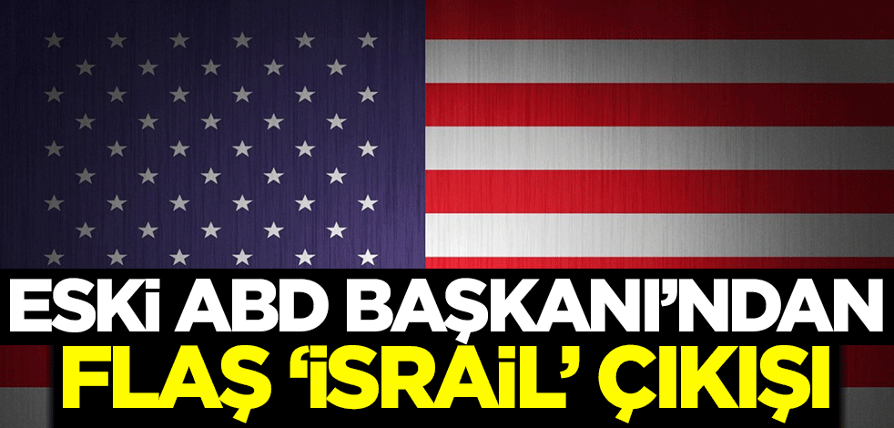 Eski ABD Başkanı'ndan flaş İsrail çıkışı