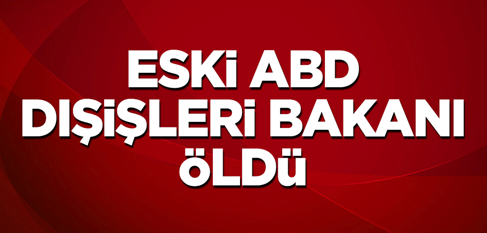 Eski ABD dışişleri bakanı öldü