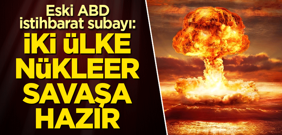 Eski ABD istihbarat subayı: İki ülke nükleer savaşa hazır