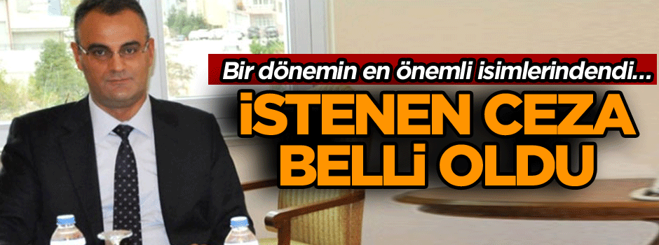 Eski Adalet Bakanlığı Müsteşarı için 22,5 yıl hapis istendi