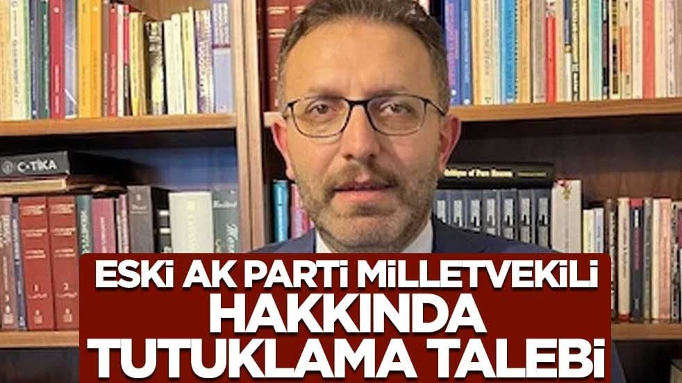 Eski AK Parti milletvekili Ertan Aydın hakkında tutuklama talebi