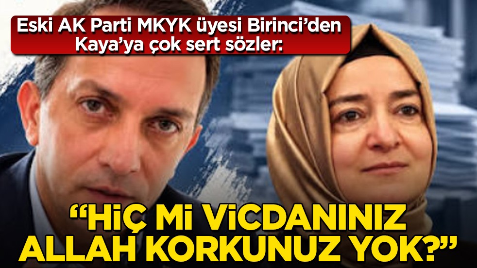 Eski AK Parti MKYK üyesi Birinci’den Fatma Betül Sayan Kaya’ya çok sert sözler: "Hiç mi vicdanınız, Allah korkunuz yok?"