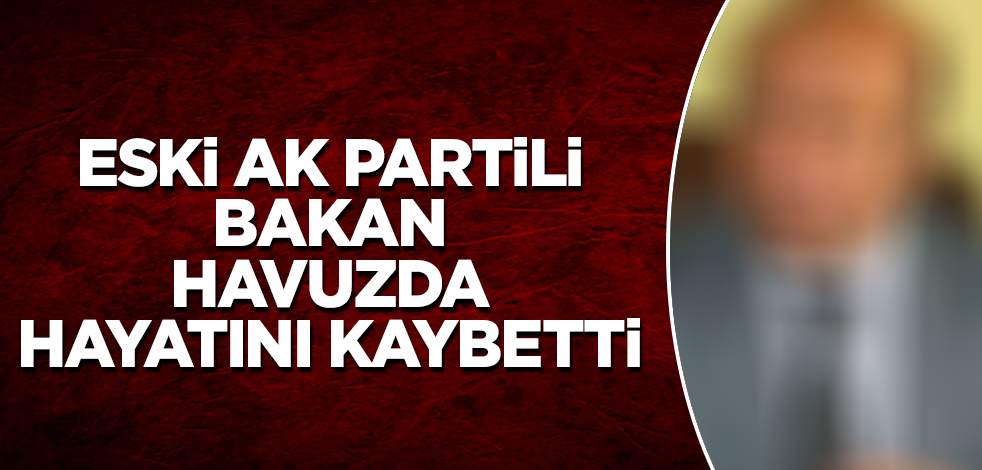 Eski AK Partili bakan, TBMM lojmanlarının havuzunda hayatını kaybetti