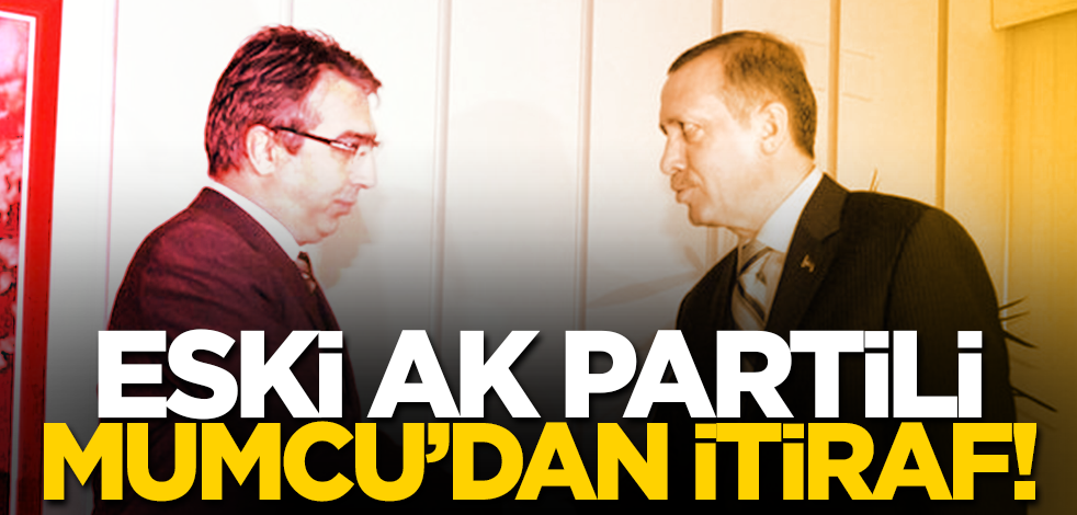 Eski AK Partili Erkan Mumcu’dan flaş itiraf!