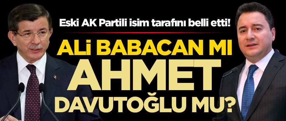 Eski AK Partili isim tarafını belli etti! 'Ali Babacan mı Ahmet Davutoğlu mu?'