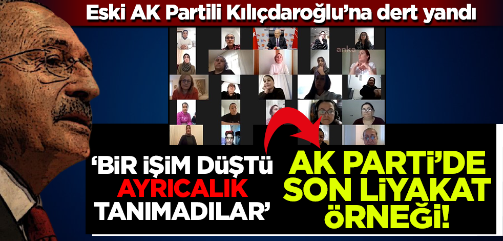 Eski AK Partili, Kemal Kılıçdaroğlu'na AK Parti'deki liyakattan dert yandı!