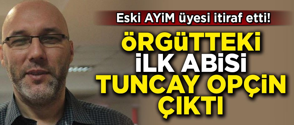 Eski AYİM üyesi itiraf etti! "Örgütteki 'ilk abim' Tuncay Opçin'dir"