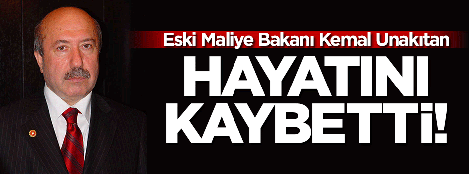 Eski bakan Kemal Unakıtan hayatını kaybetti