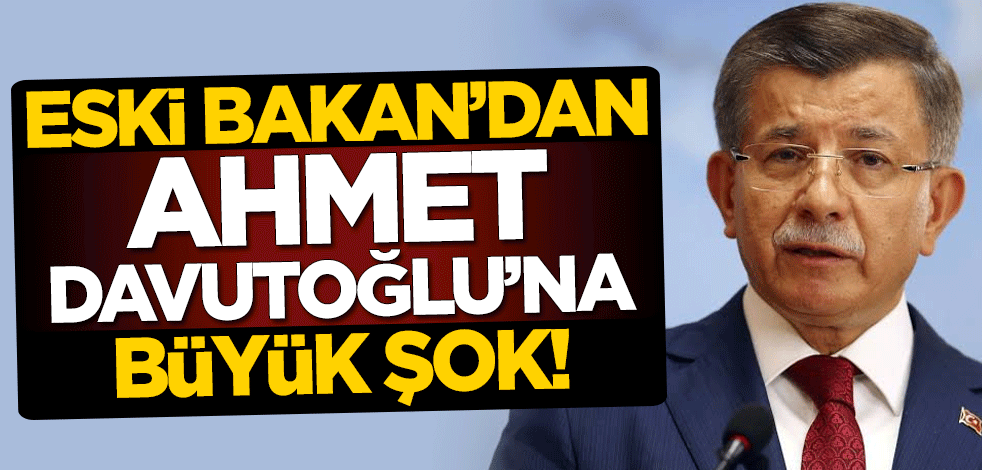 Eski Bakan'dan Ahmet Davutoğlu'na büyük şok!