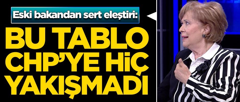 Eski bakandan sert eleştiri: Bu tablo CHP'ye hiç yakışmadı