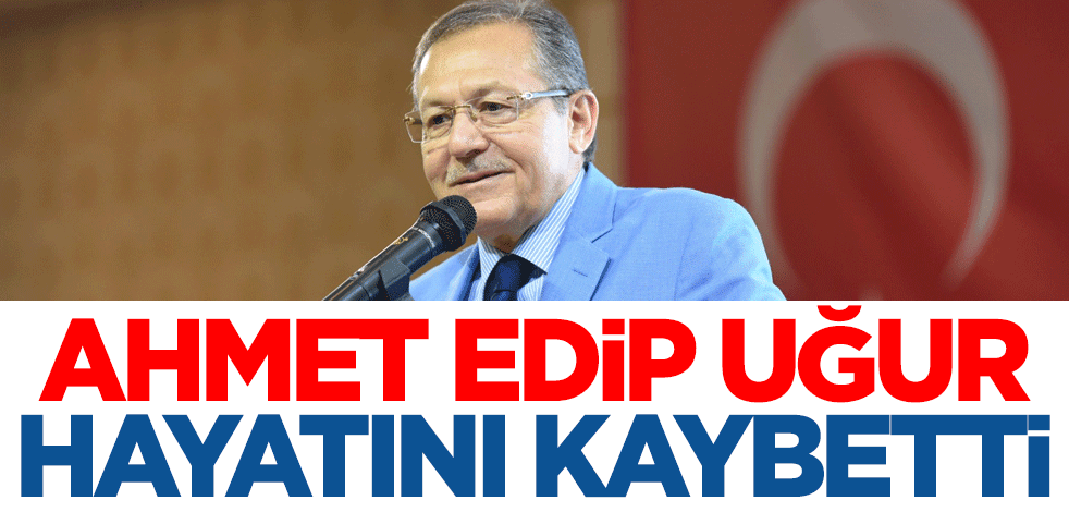 Eski Balıkesir Büyükşehir Belediye Başkanı Ahmet Edip Uğur hayatını kaybetti