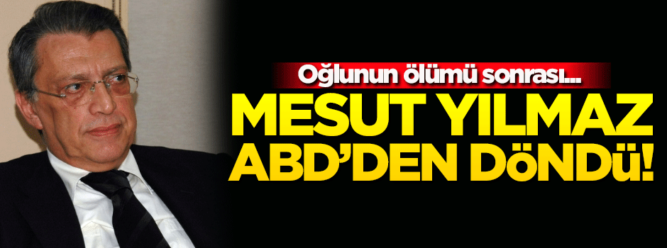 Eski Başbakan Mesut Yılmaz, Türkiye'ye geldi