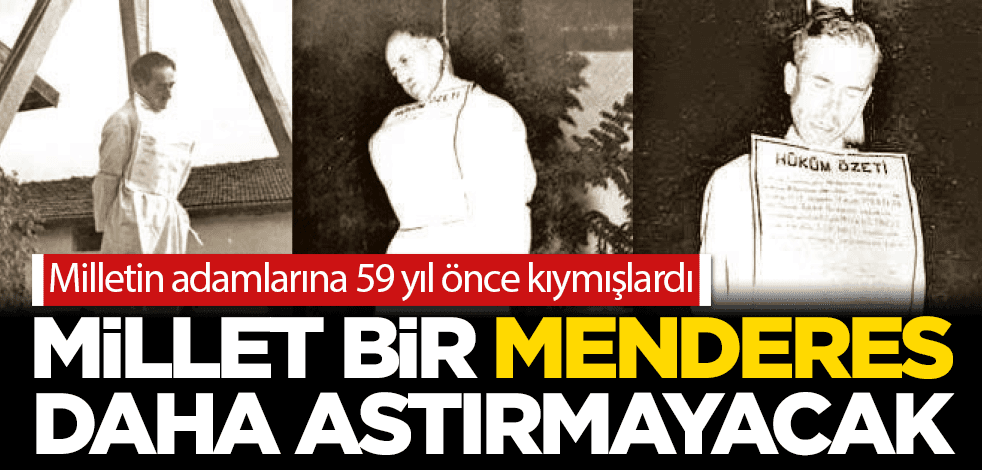 Millet bir Menderes daha astırmayacak!