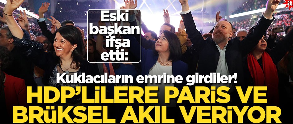 Eski başkan ifşa etti: Kuklacıların emrine girdiler! HDP’lilere Paris ve Brüksel akıl veriyor