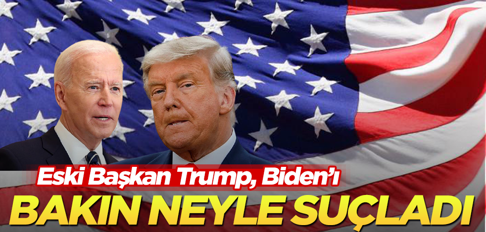 Eski Başkan Trump, Biden’ı bakın neyle suçladı