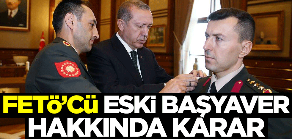 Eski başyaver FETÖ'cü Ali Yazıcı hakkında karar