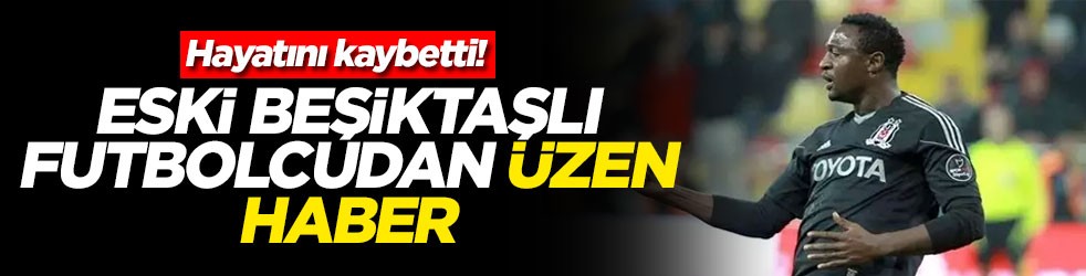 Eski Beşiktaşlı futbolcudan üzen haber! Hayatını kaybetti