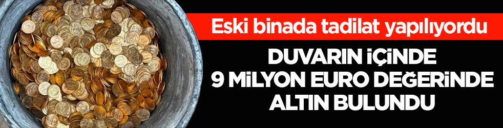 Eski binada tadilat yapılıyordu! Duvarın içinde 9 milyon Euro değerinde altın bulundu