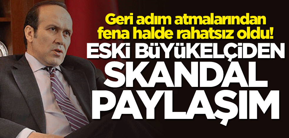Eski büyükelçiden skandal paylaşım! Geri adım atmalarından rahatsız oldu