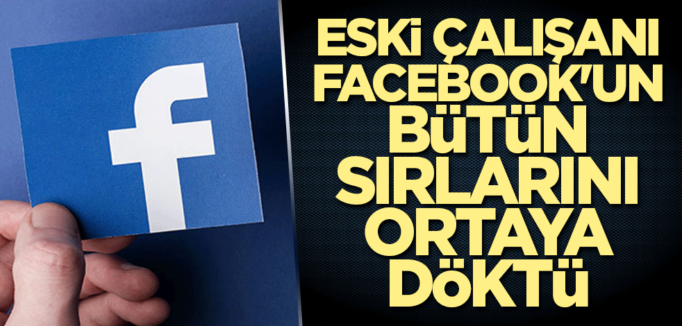 Eski çalışanı Facebook'un bütün sırlarını ortaya döktü