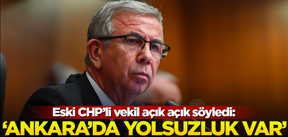 Eski CHP'li vekil açık açık söyledi: Ankara'da yolsuzluk var, CHP'de çıt yok!
