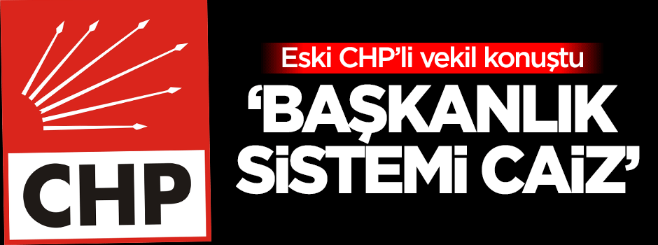 Eski CHP'li vekil: Başkanlık sistemi dinen caiz