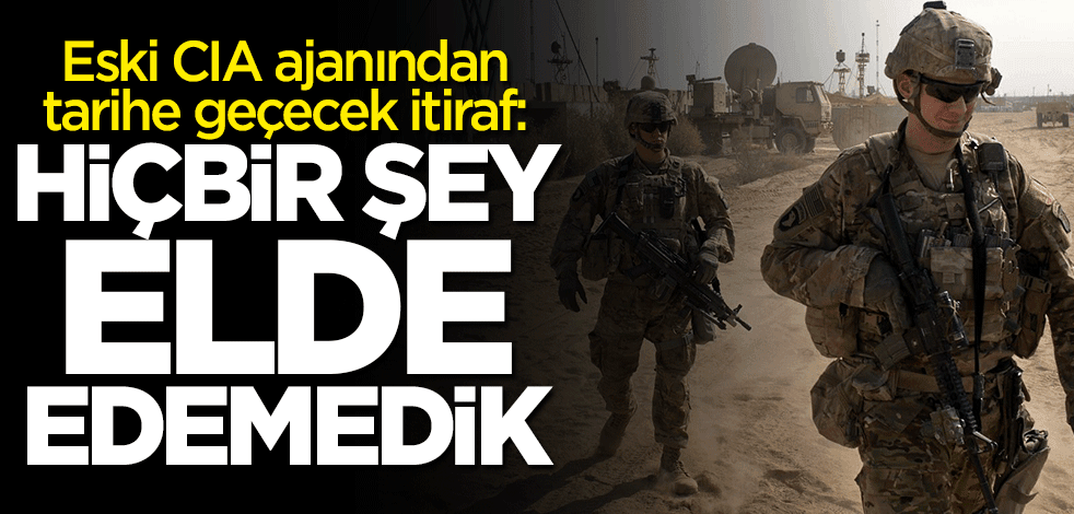 Eski CIA ajanından tarihe geçecek itiraf: Hiçbir şey elde edemedik