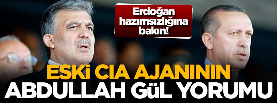 Eski CIA ajanının Abdullah Gül yorumu ve Erdoğan hazımsızlığı