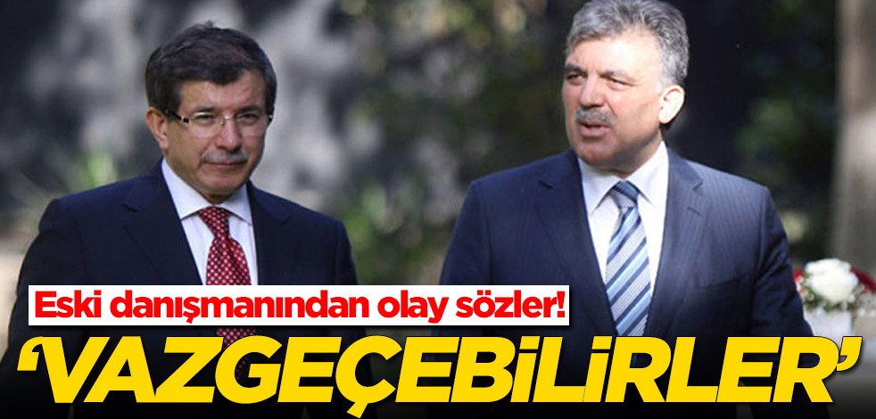 Eski danışmanından olay Ahmet Davutoğlu ve Abdullah Gül yorumu: Vazgeçebilirler