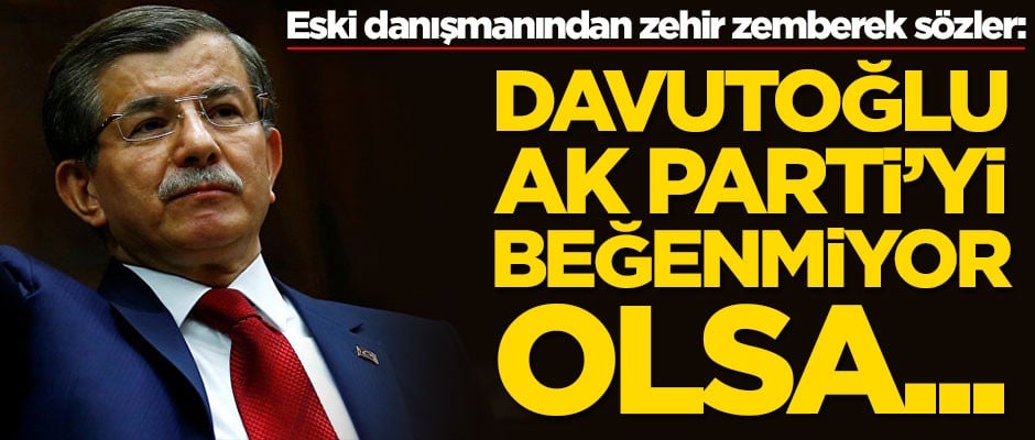 Eski danışmanından zehir zemberek sözler: Ahmet Davutoğlu AK Parti'yi beğenmiyor olsa...