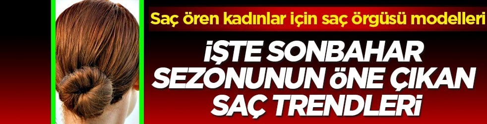 Eski dönemlerin saç örgü modelleri artık bitti: Saç ören kadınlar, 2026–2027 yılı o saç trendleri bunlar
