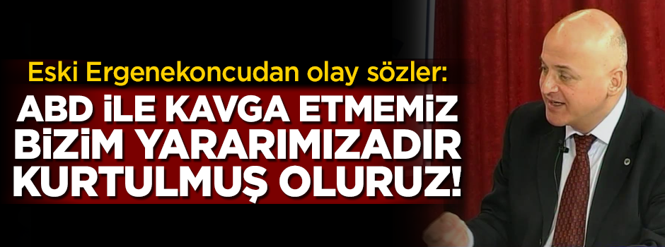 Eski Ergenekoncu profesörden olay sözler: ABD ile kavga etmek bizim yararımızadır