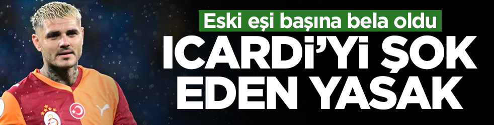 Eski eşi başına bela oldu: Icardi'yi şok eden yasak