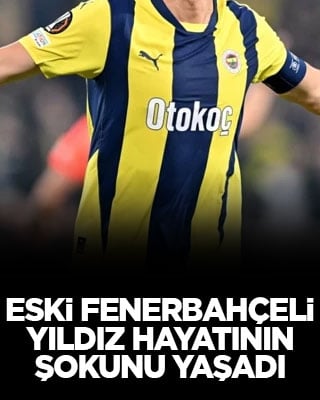 Eski Fenerbahçeli yıldız hayatının şokunu yaşadı