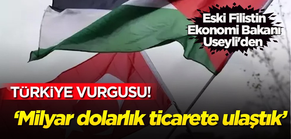 Eski Filistin Ekonomi Bakanı Useyli, Türkiye'ye duyurdu: Türkiye ile ticaret 1 milyar dolara ulaştı! Yükseliş sürüyor