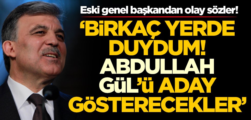 Eski genel başkandan olay sözler! 'Birkaç yerde duydum! Abdullah Gül'ü aday gösterecekler'