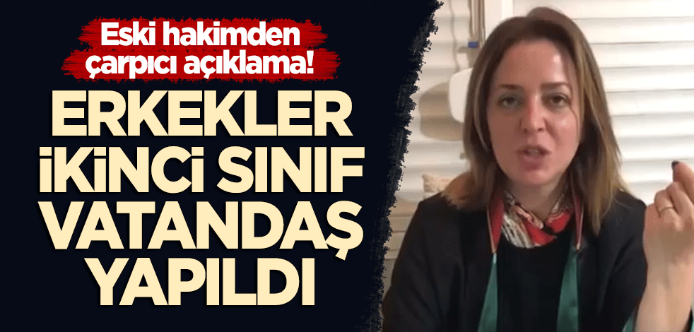Eski hakim Aynur Gökmen: Erkek ikinci sınıf vatandaş yapıldı!